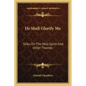 He Shall Glorify Me: Talks on the Holy Spirit and Other Themes
