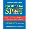 Speaking for Spot: Be the Advocate Your Dog Needs to Live a Happy Healthy Longer Life
