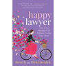 Happy Lawyer: The Art of Having It All Without Losing Your Mind