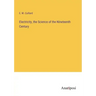 Electricity, the Science of the Nineteenth Century