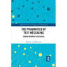 The Pragmatics of Text Messaging: Making Meaning in Messages