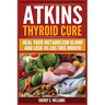 Atkins Thyroid Cure: Heal Your Metabolism Gland And Lose 45 lbs This Month