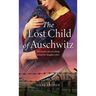The Lost Child of Auschwitz: A Heart-Wrenching WW2 Historical Fiction Novel Based on a True Story of a Holocaust Survivor (Unforgettable World War 2 S
