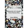 Pebbles: Memories of a Small-Town Kansas Boy