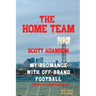 The Home Team: My Bromance with off Brand Football