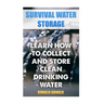 Survival Water Storage: Learn How to Collect and Store Clean Drinking Water