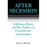 After Secession: Jefferson Davis and the Failure of Confederate Nationalism