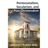 Pentecostalism, Secularism, and Post Christendom