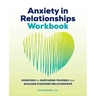 Anxiety in Relationships Workbook: Exercises for Nurturing Yourself and Building Stronger Relationships