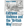 Extreme Violence and the 'British Way': Colonial Warfare in Perak, Sierra Leone and Sudan