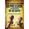 How to Break Free from Depression, Fear, & Anxiety in 30 Days: Using Ancient Biblical Secrets