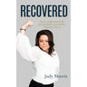 Recovered: How I transformed my life from miserable to miraculous & how you can too