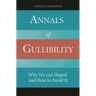 Annals of Gullibility: Why We Get Duped and How to Avoid It