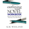 Outlining Your Novel Workbook: Step-by-Step Exercises for Planning Your Best Book