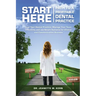 Start Here - Path To A Profitable Dental Practice: Lead Your Dental Practice, Manage Your Team Efficiently, and use Smart Systems for Clinical and Com