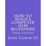 How to Build a Computer (For Beginners): Third Edition