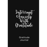 Gratitude Journal Interrupt Anxiety With Gratitude: Daily Gratitude Book to Practice Gratitude and Mindfulness