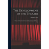 The Development of the Theatre; a Study of Theatrical Art From the Beginnings to the Present Day
