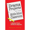 Drama Projects for the Middle School Classroom: A Collection of Theatre Activities for Young Actors