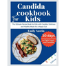 Candida Cookbook For kids: The Ultimate Recipe Book for Kids with Candida: Delicious and Healthy Meals for a Happy Gut