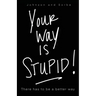 Your way is STUPID: There has to be a better way