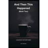And Then This Happened (Book Two): A Collection Of Fiction - Very Short Stories