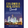 Colombia Real Estate Secrets: The Ultimate Guide to Buying and Investing in Properties from abroad, for Those Who Don't Know Where to Start, are Seaso
