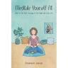 Meditate Yourself Fit: How to Fool Your Cravings to Eat Right and Love Life