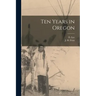 Ten Years in Oregon [microform]