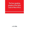 The Ewe-speaking peoples of the Slave Coast of West Africa, their religion, manners, customs, laws, languages, &c.