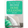 The Super Simple 30-Day Home Cleaning Plan: Making Time to Beat the Grime