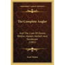 The Complete Angler: And The Lives Of Donne, Wotton, Hooker, Herbert And Sanderson (1901)