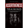 Assertiveness Training: Learn How to Say No and Stop People-Pleasing by Establishing Healthy Boundaries