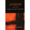 Atheism And The Case Against Christ