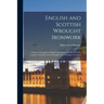 English and Scottish Wrought Ironwork; a Series of Examples of English Ironwork of the Best Periods, Together With Most of the Examples Now Existing i