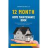 12 Month Home Maintenance Book: Preventative Maintenance DIY Home Repair and Improvement Guide Book