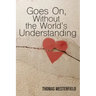 Goes On, Without the World's Understanding