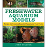 Freshwater Aquarium Models: Recipes for Creating Beautiful Aquariums That Thrive