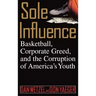 Sole Influence: Basketball, Corporate Greed, and the Corruption of America's Youth
