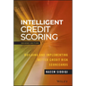 Intelligent Credit Scoring: Building and Implementing Better Credit Risk Scorecards