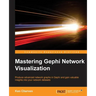 Mastering Gephi Network Visualization: Produce advanced network graphs in Gephi and gain valuable insights into your network datasets