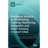 Intelligent Sensors for Positioning, Tracking, Monitoring, Navigation and Smart Sensing in Smart Cities