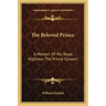 The Beloved Prince: A Memoir of His Royal Highness the Prince Consort