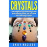 Crystals: The Complete Crystal Healing Guide! Heal the Body, Mind, and Soul with the Power of Crystals!