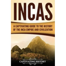 Incas: A Captivating Guide to the History of the Inca Empire and Civilization
