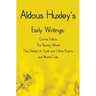 Aldous Huxley's Early Writings including (complete and unabridged) Crome Yellow, The Burning Wheel, The Defeat of Youth and Other Poems and Mortal Coi