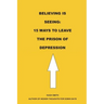 Believing is Seeing: 15 Ways to Leave The Prison of Depression