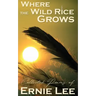 Where the Wild Rice Grows: Collected Poems of Ernie Lee