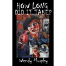 How Long Did it Take?: Memoirs of an artist that made the leap from living a sensible life, in order to join the ranks of weirdos to become an artist.