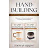 Hand Building Beginner & Intermediate Guide: Discover A Proven System For Learning Hand Building